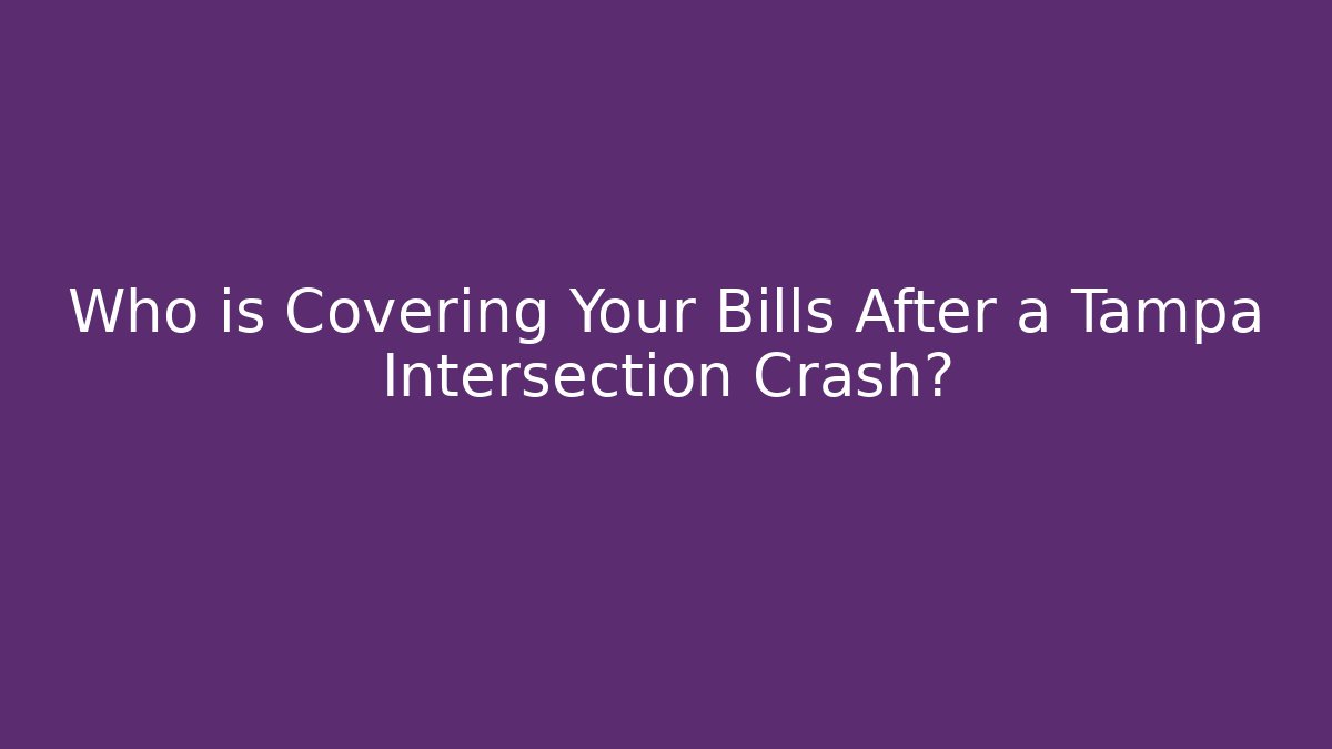 Who is Covering Your Bills After a Tampa Intersection Crash?
