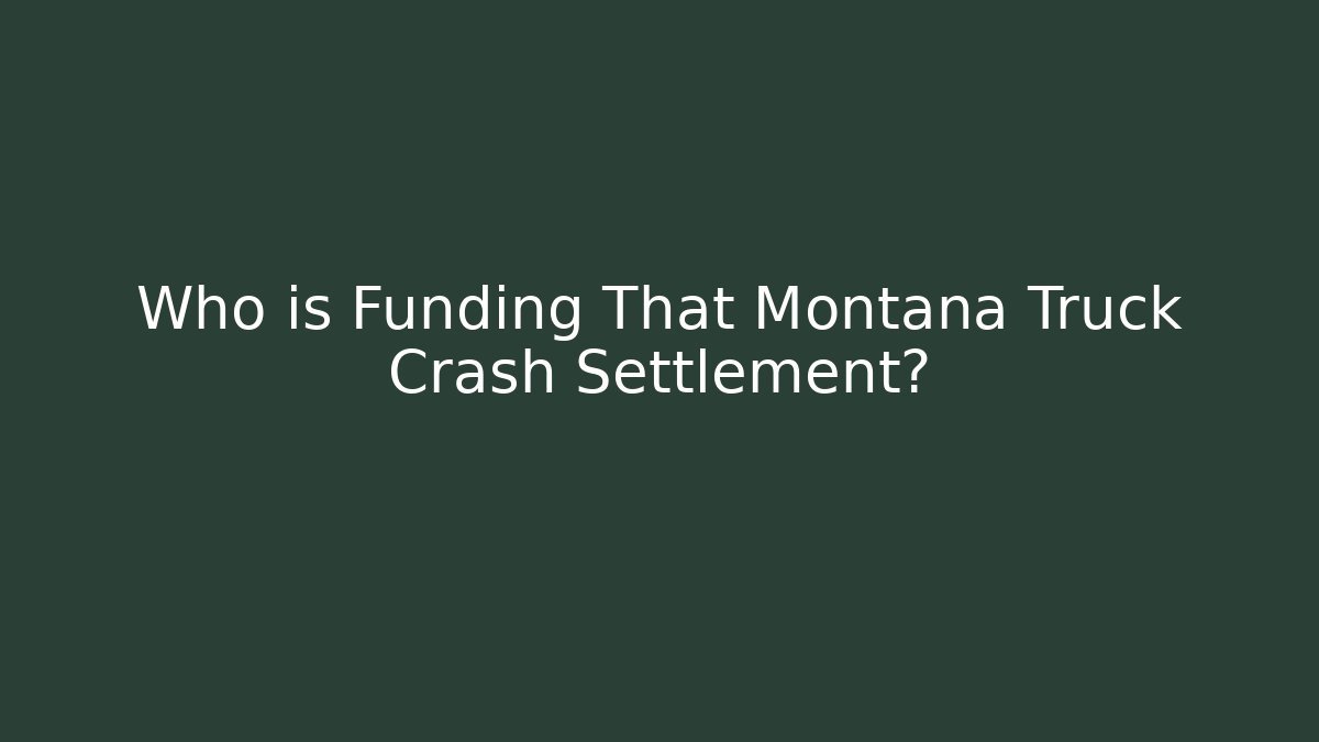 Who is Funding That Montana Truck Crash Settlement?