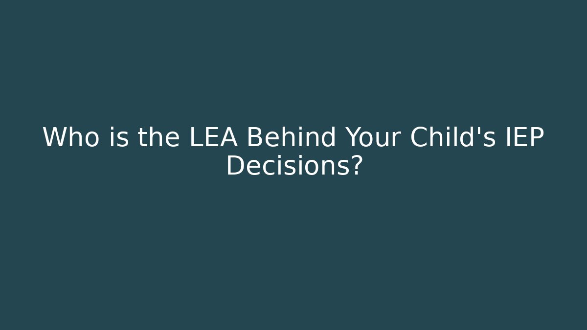 Who is the LEA Behind Your Child's IEP Decisions?