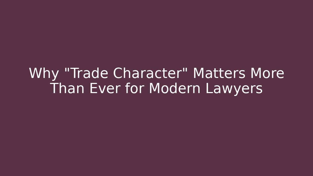 Why "Trade Character" Matters More Than Ever for Modern Lawyers