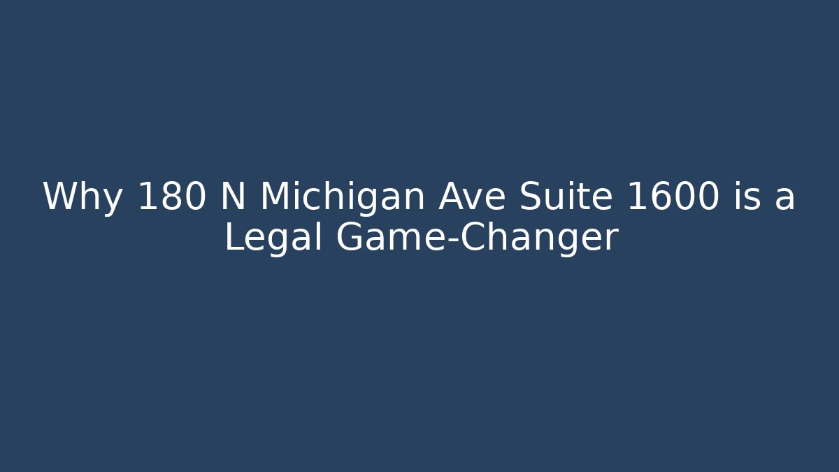 Why 180 N Michigan Ave Suite 1600 is a Legal Game-Changer