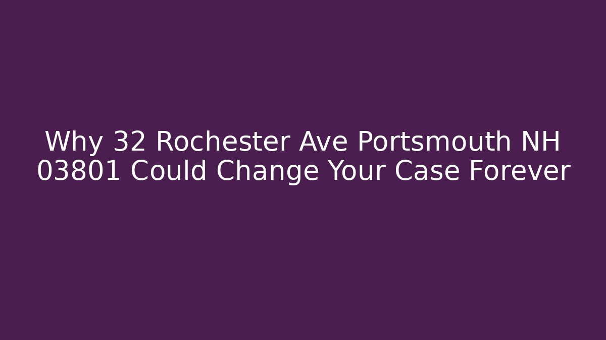 Why 32 Rochester Ave Portsmouth NH 03801 Could Change Your Case Forever