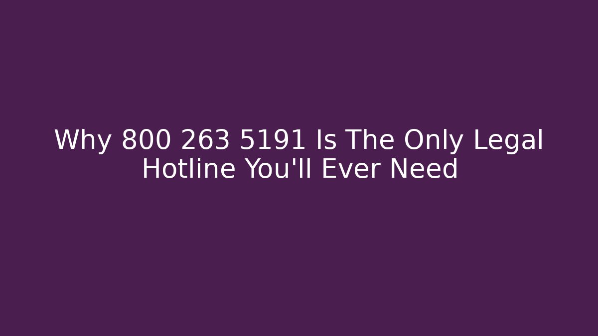 Why 800 263 5191 Is The Only Legal Hotline You’ll Ever Need