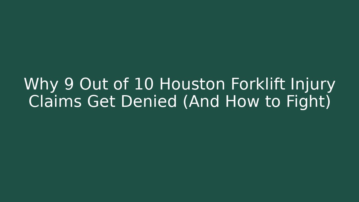 Why 9 Out of 10 Houston Forklift Injury Claims Get Denied (And How to Fight)