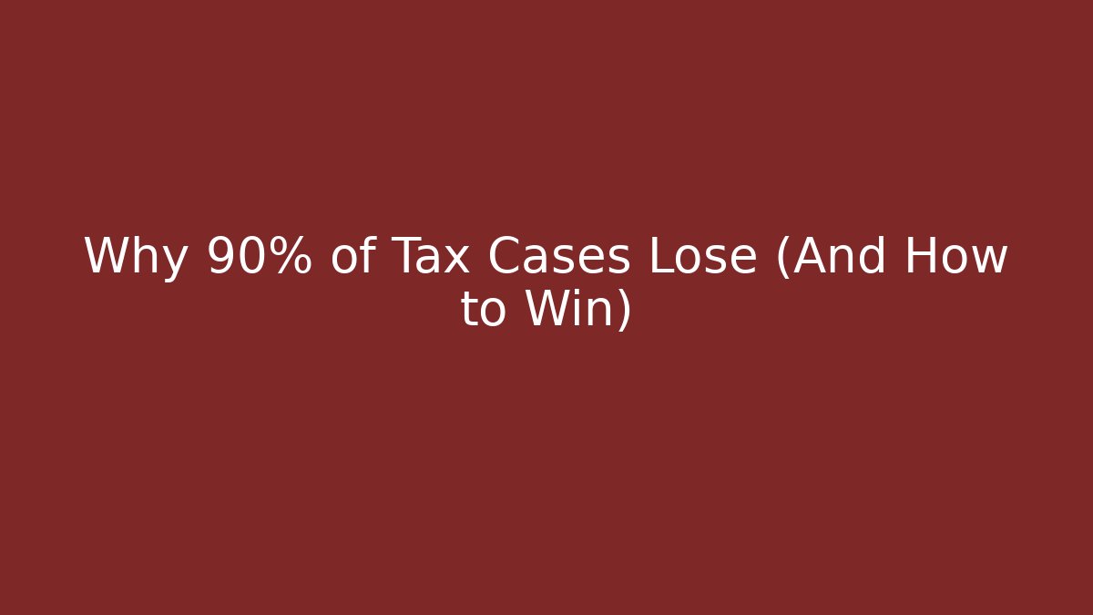 Why 90% of Tax Cases Lose (And How to Win)
