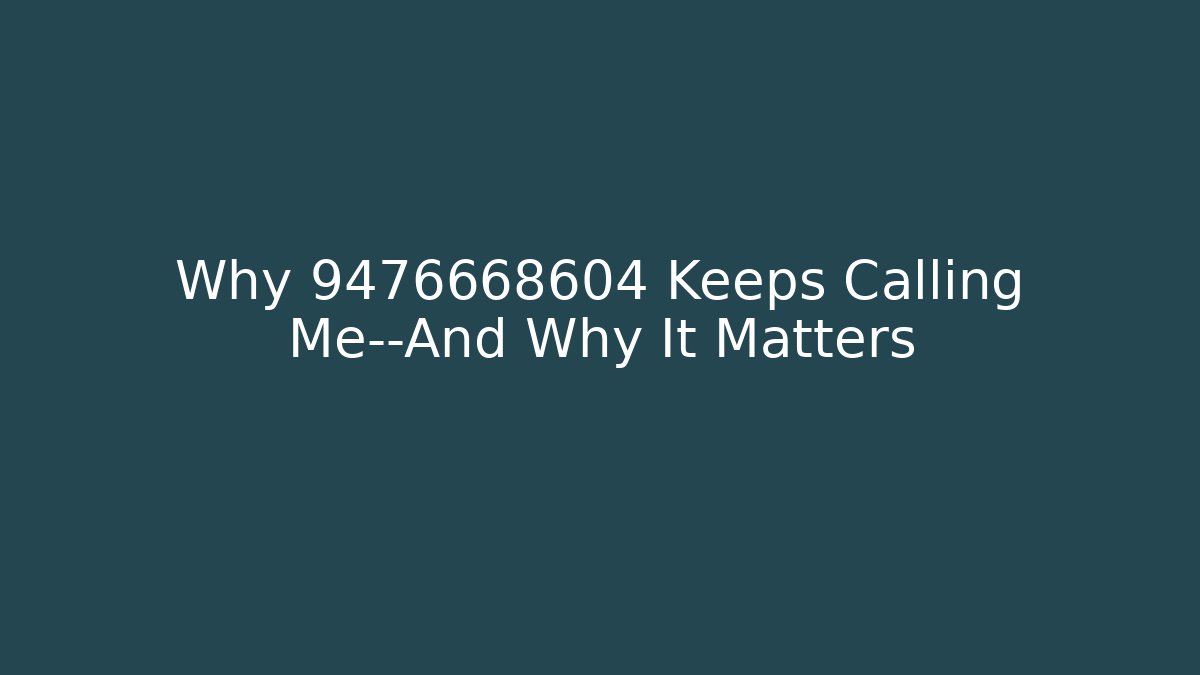 Why 9476668604 Keeps Calling Me—And Why It Matters