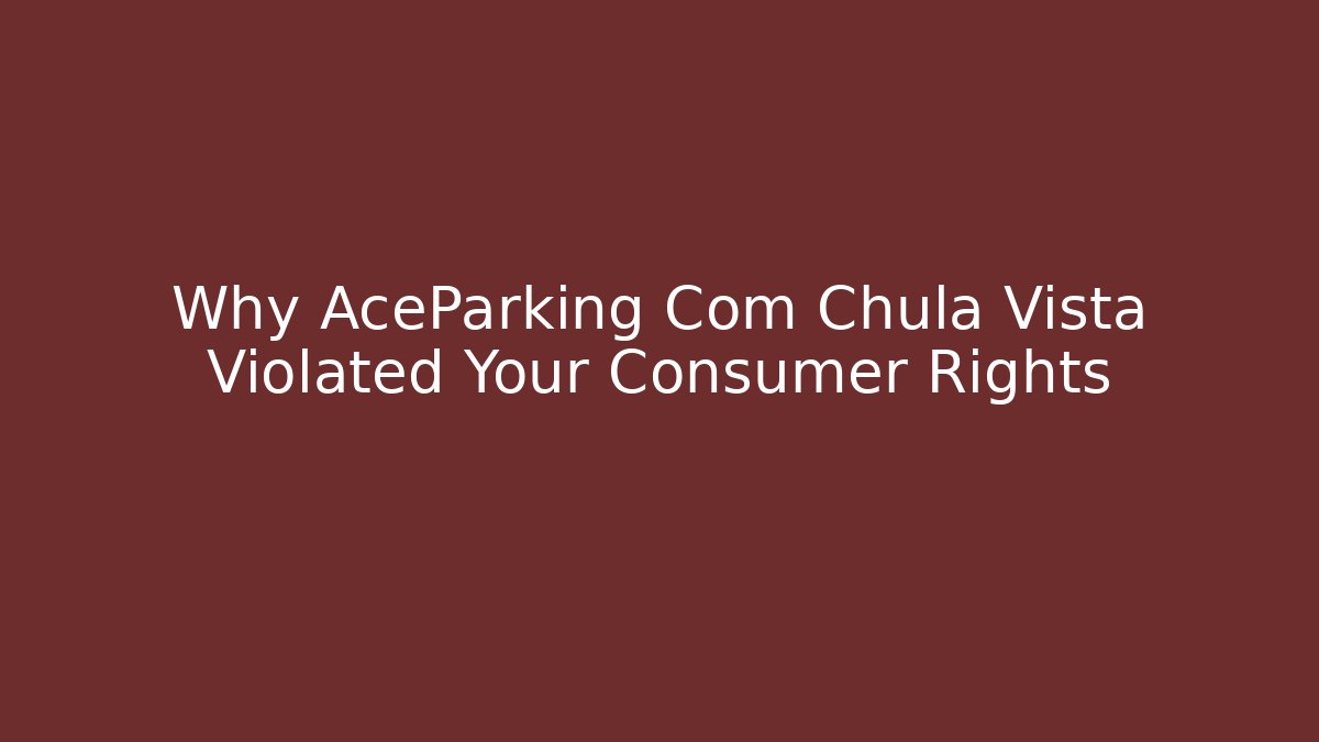 Why AceParking Com Chula Vista Violated Your Consumer Rights - V Auction