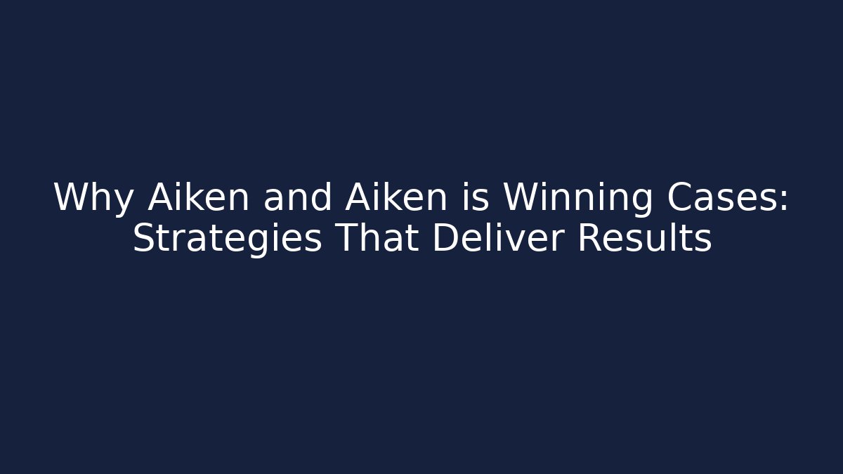 Why Aiken and Aiken is Winning Cases: Strategies That Deliver Results
