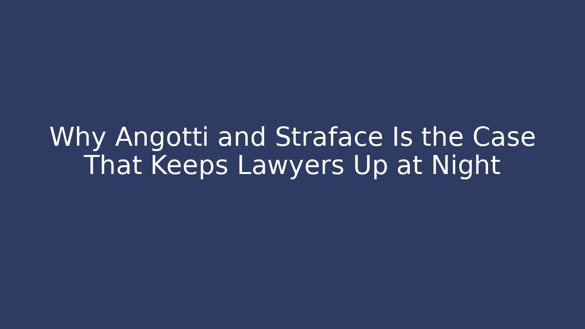 Why Angotti and Straface Is the Case That Keeps Lawyers Up at Night