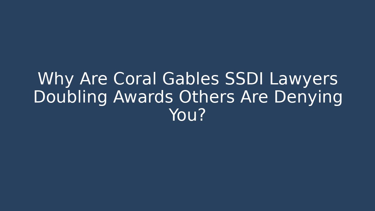 Why Are Coral Gables SSDI Lawyers Doubling Awards Others Are Denying You? - V Auction