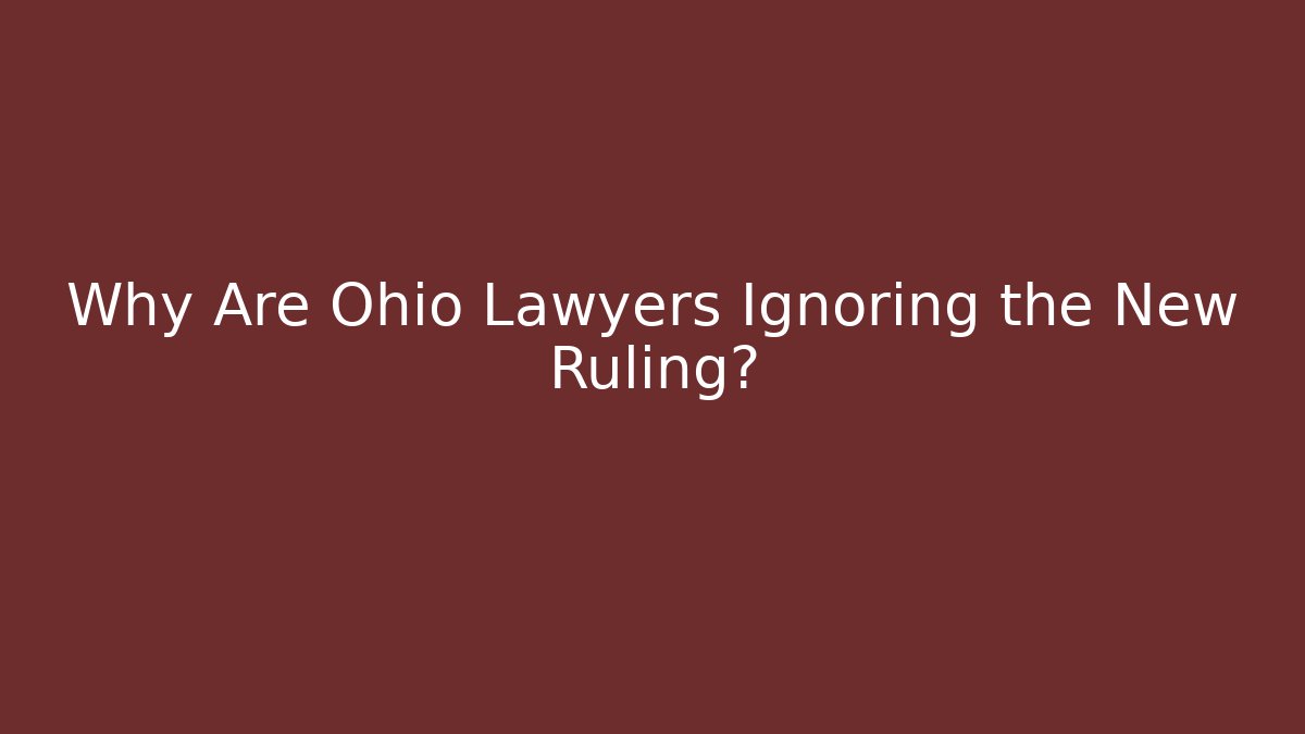 Why Are Ohio Lawyers Ignoring the New Ruling?