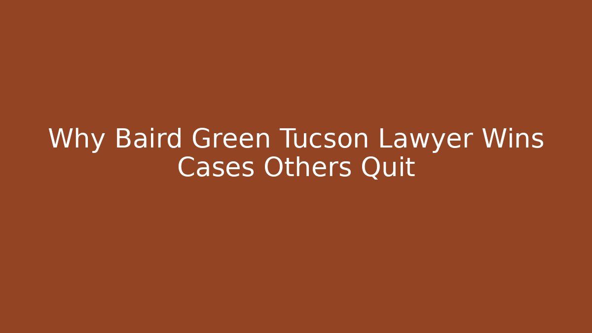 Why Baird Green Tucson Lawyer Wins Cases Others Quit - V Auction
