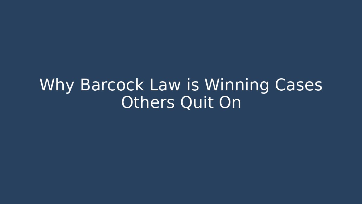 Why Barcock Law is Winning Cases Others Quit On