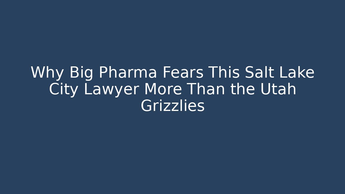 Why Big Pharma Fears This Salt Lake City Lawyer More Than the Utah Grizzlies
