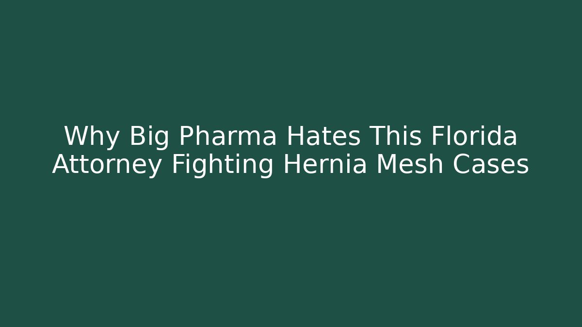 Why Big Pharma Hates This Florida Attorney Fighting Hernia Mesh Cases
