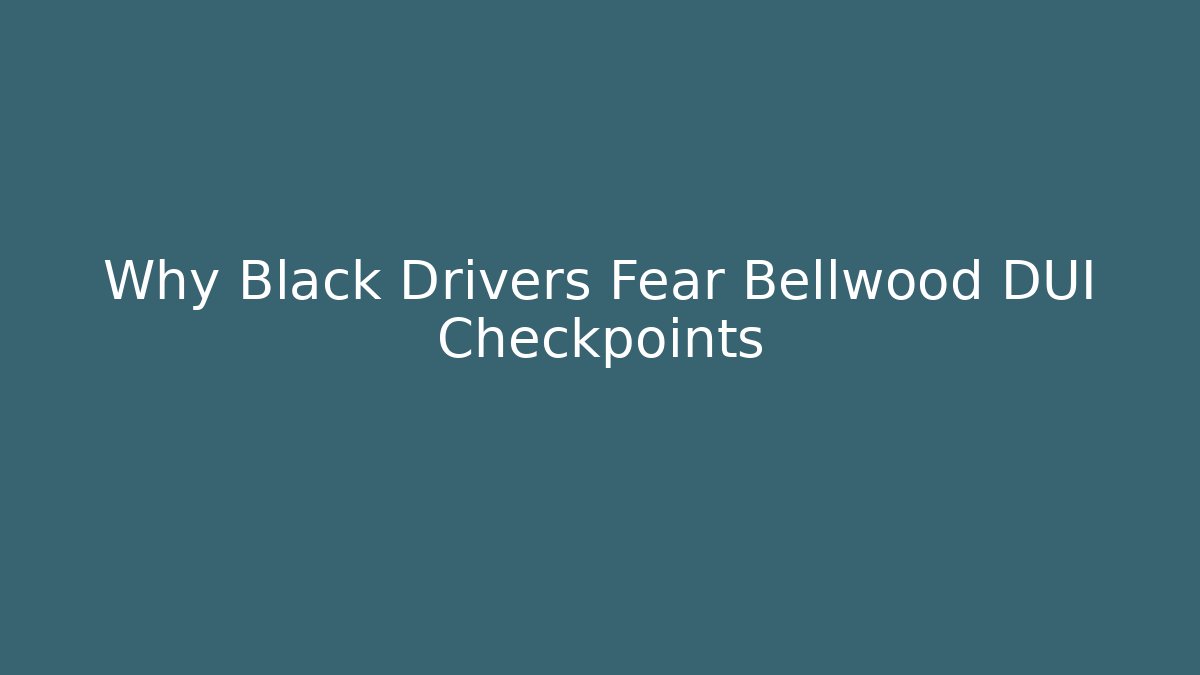 Why Black Drivers Fear Bellwood DUI Checkpoints
