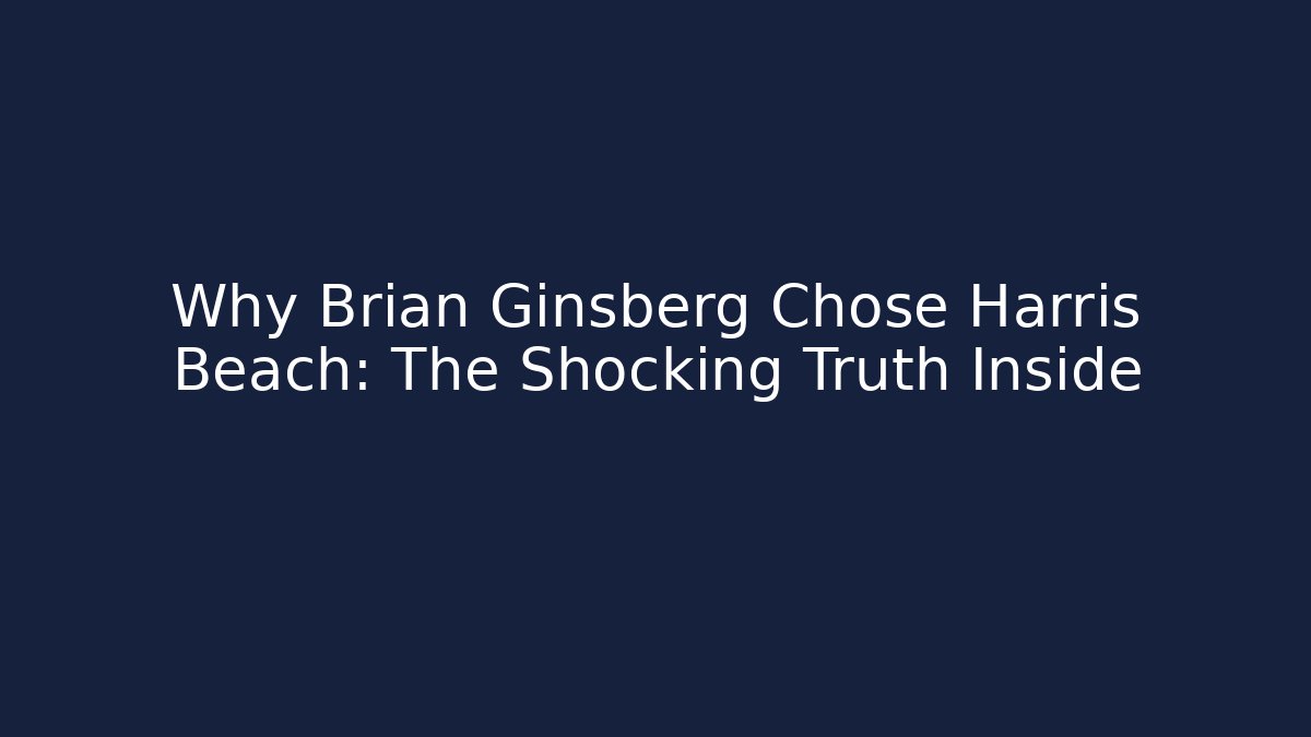 Why Brian Ginsberg Chose Harris Beach: The Shocking Truth Inside