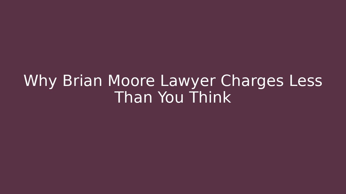 Why Brian Moore Lawyer Charges Less Than You Think - V Auction