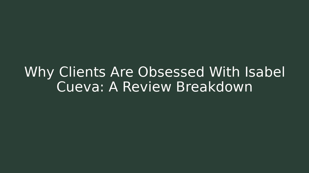 Why Clients Are Obsessed With Isabel Cueva: A Review Breakdown