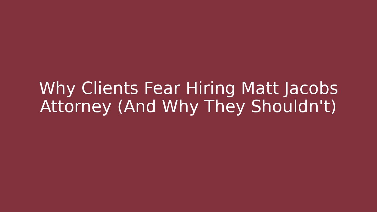 Why Clients Fear Hiring Matt Jacobs Attorney (And Why They Shouldn't) - V Auction