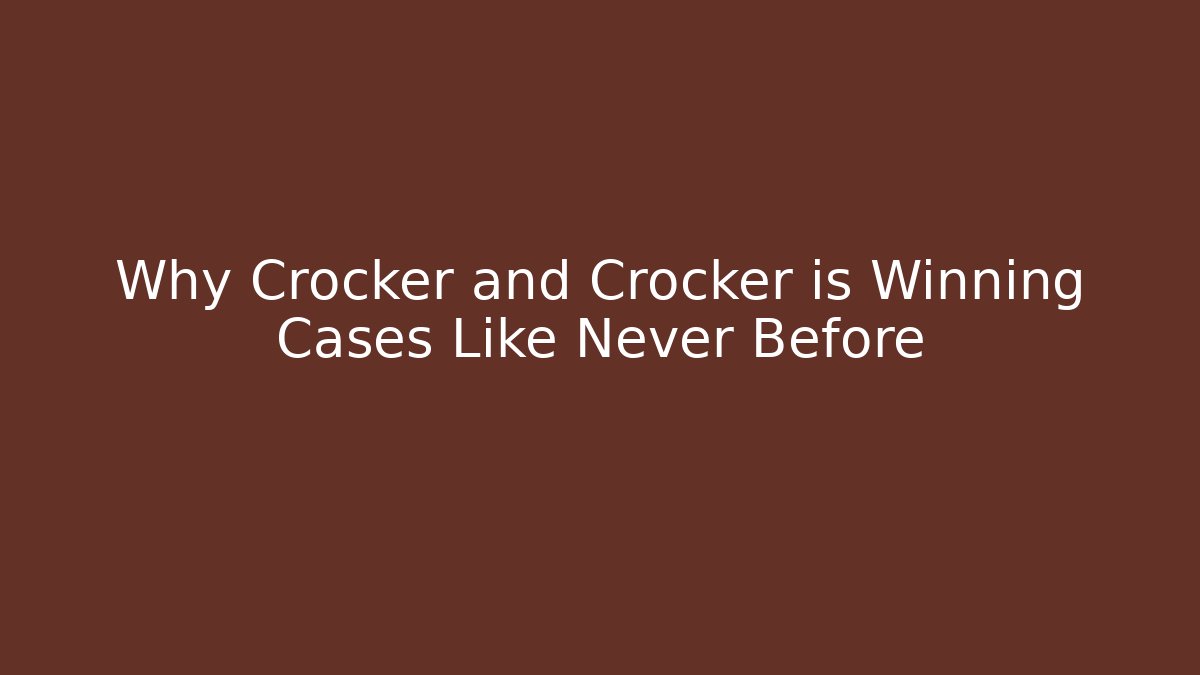 Why Crocker and Crocker is Winning Cases Like Never Before