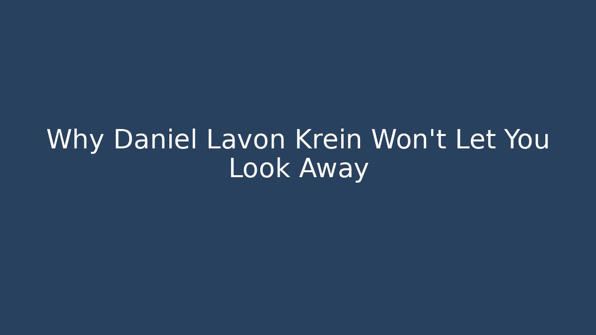 Why Daniel Lavon Krein Won't Let You Look Away
