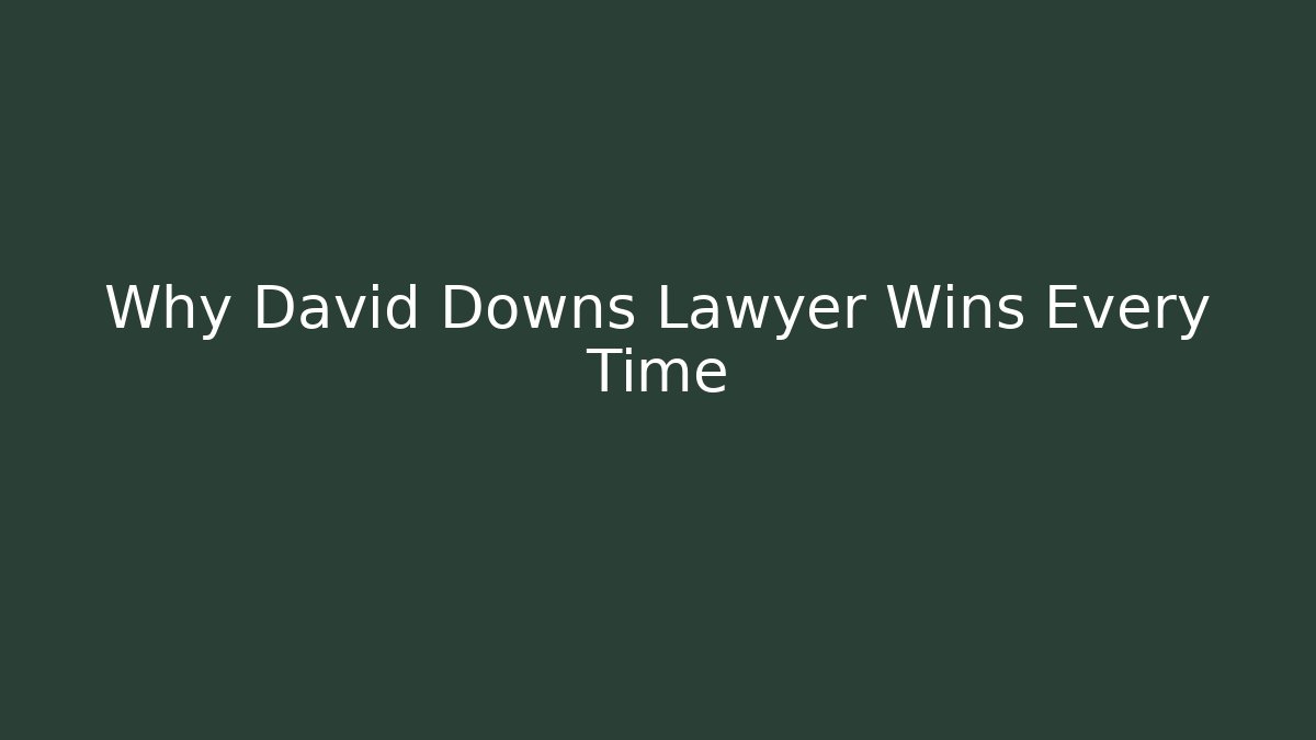 Why David Downs Lawyer Wins Every Time