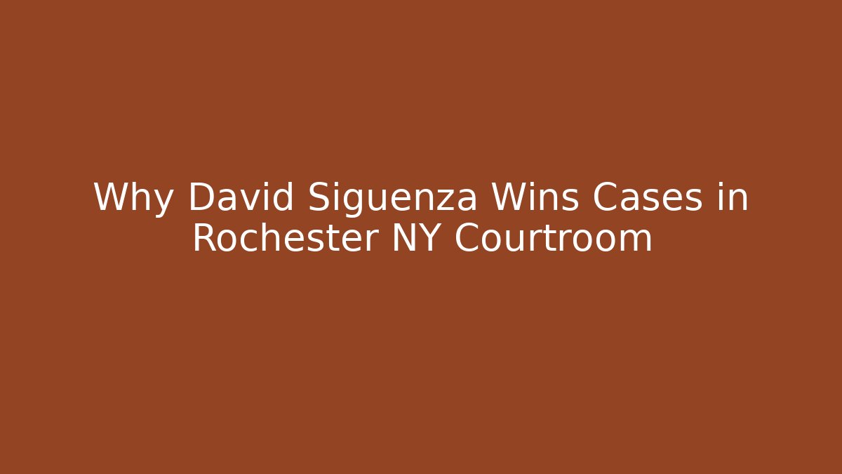 Why David Siguenza Wins Cases in Rochester NY Courtroom