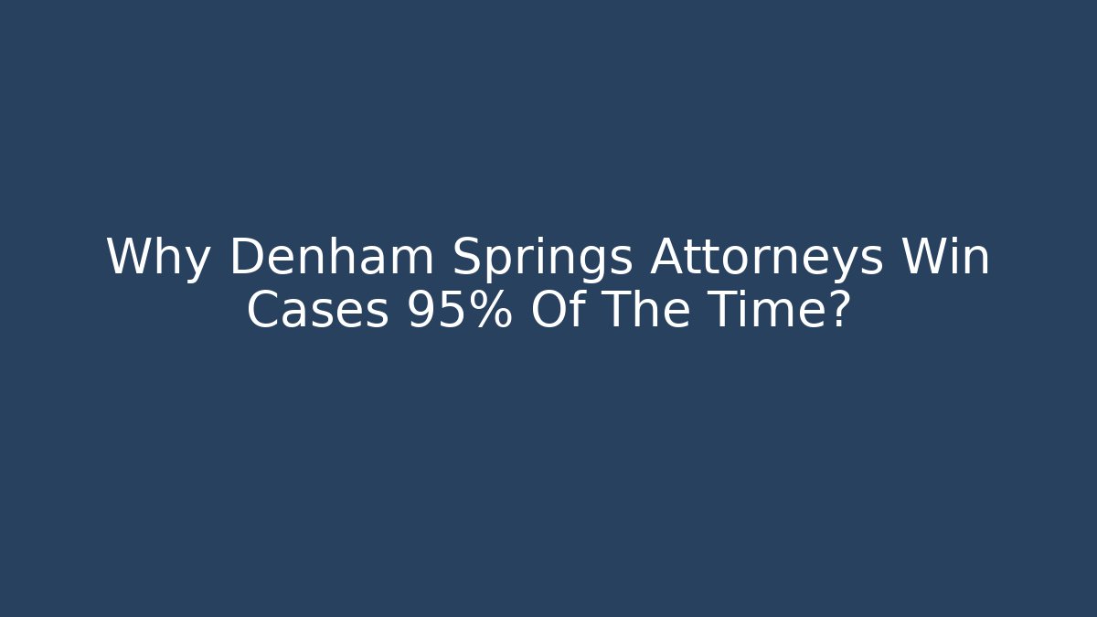 Why Denham Springs Attorneys Win Cases 95% Of The Time? - V Auction