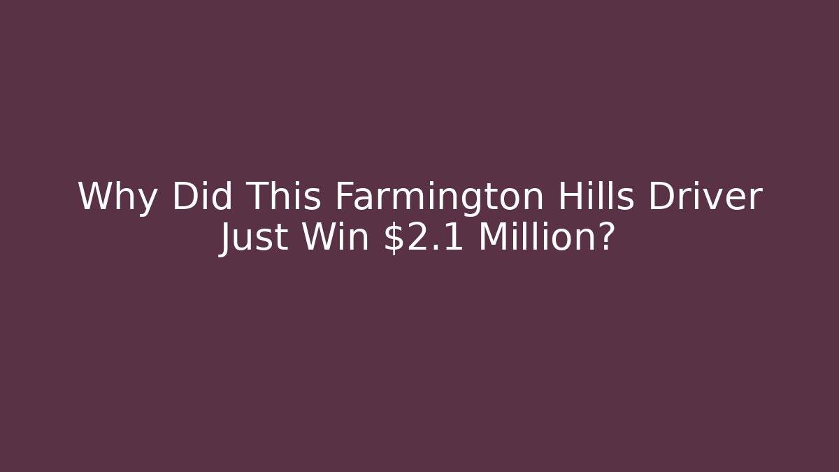 Why Did This Farmington Hills Driver Just Win $2.1 Million?