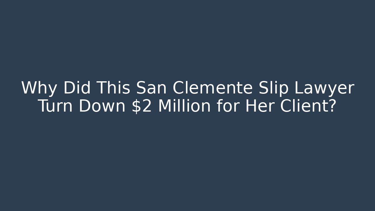 Why Did This San Clemente Slip Lawyer Turn Down $2 Million for Her Client?