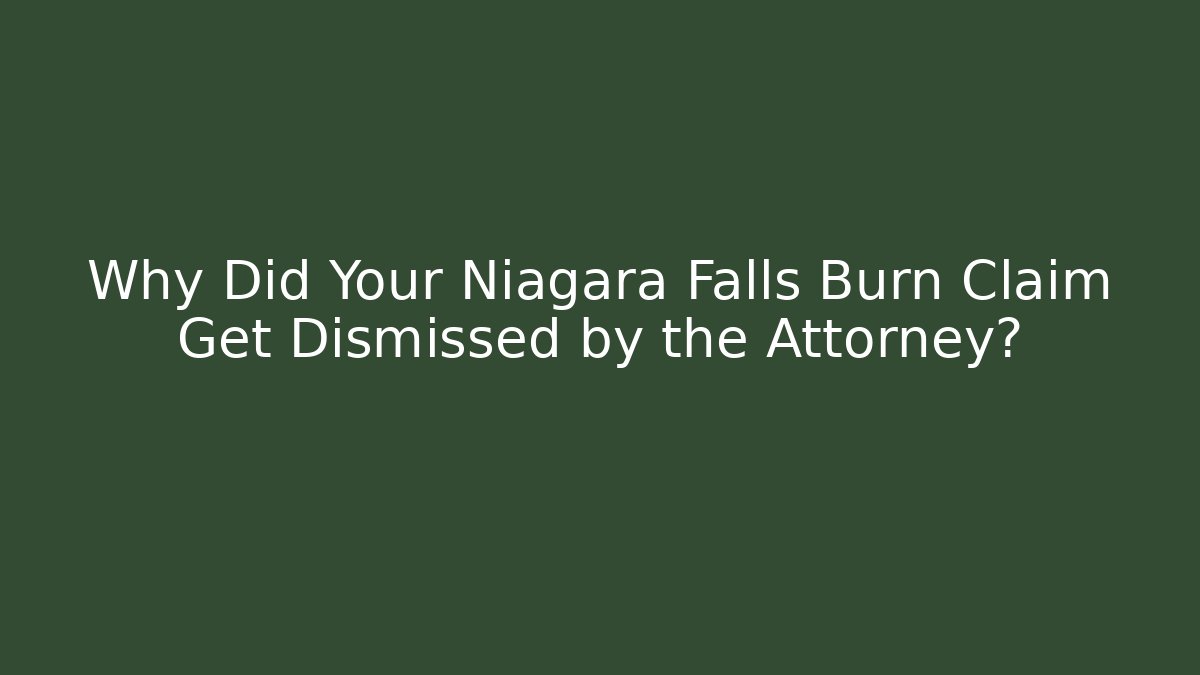 Why Did Your Niagara Falls Burn Claim Get Dismissed by the Attorney?