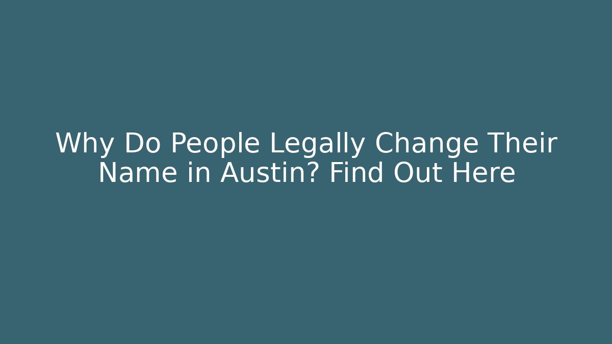 Why Do People Legally Change Their Name in Austin? Find Out Here