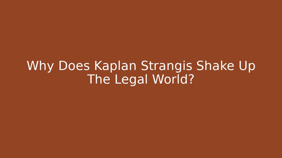 Why Does Kaplan Strangis Shake Up The Legal World?