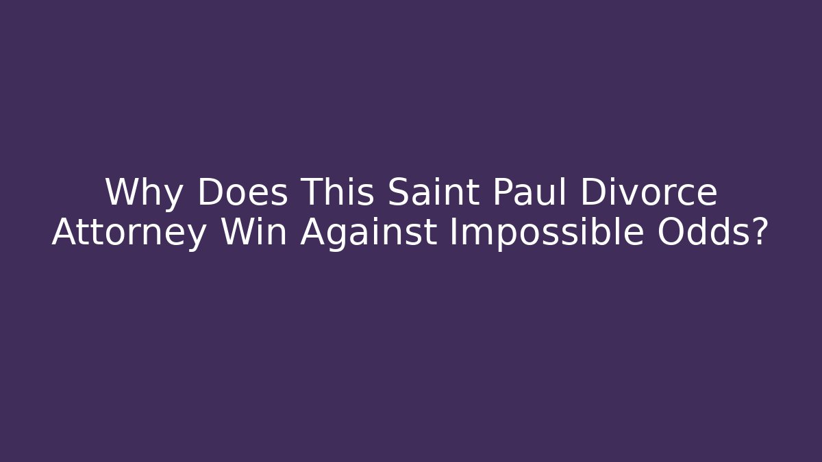 Why Does This Saint Paul Divorce Attorney Win Against Impossible Odds?