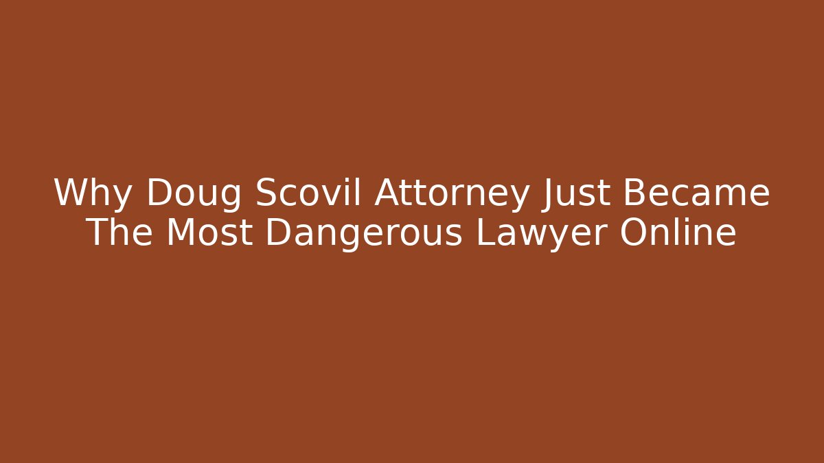 Why Doug Scovil Attorney Just Became The Most Dangerous Lawyer Online