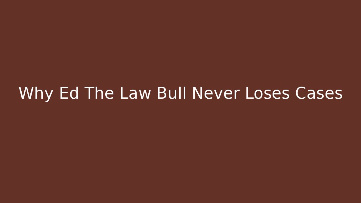 Why Ed The Law Bull Never Loses Cases - V Auction
