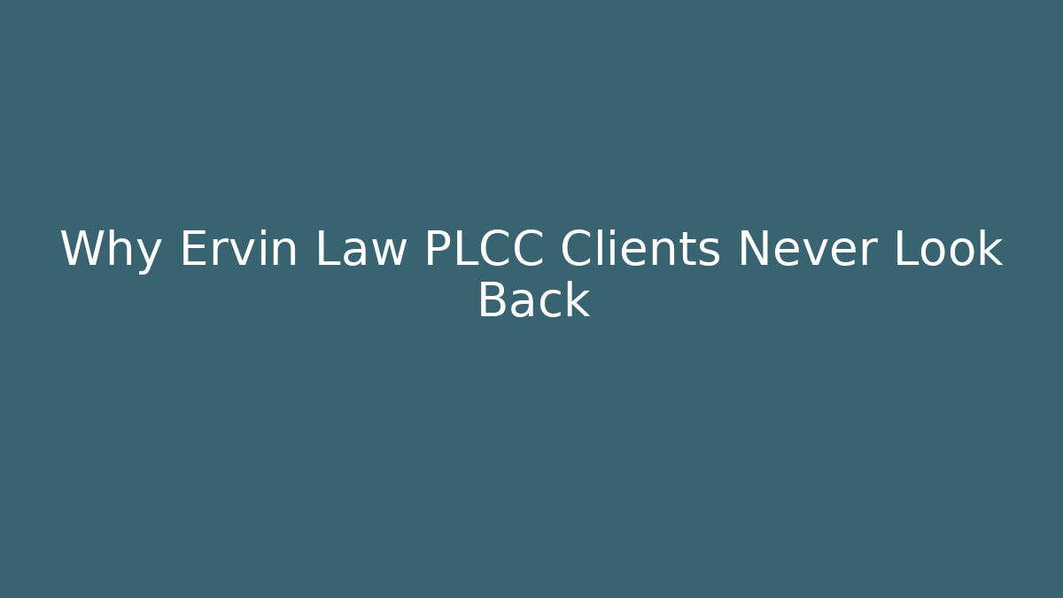 Why Ervin Law PLCC Clients Never Look Back