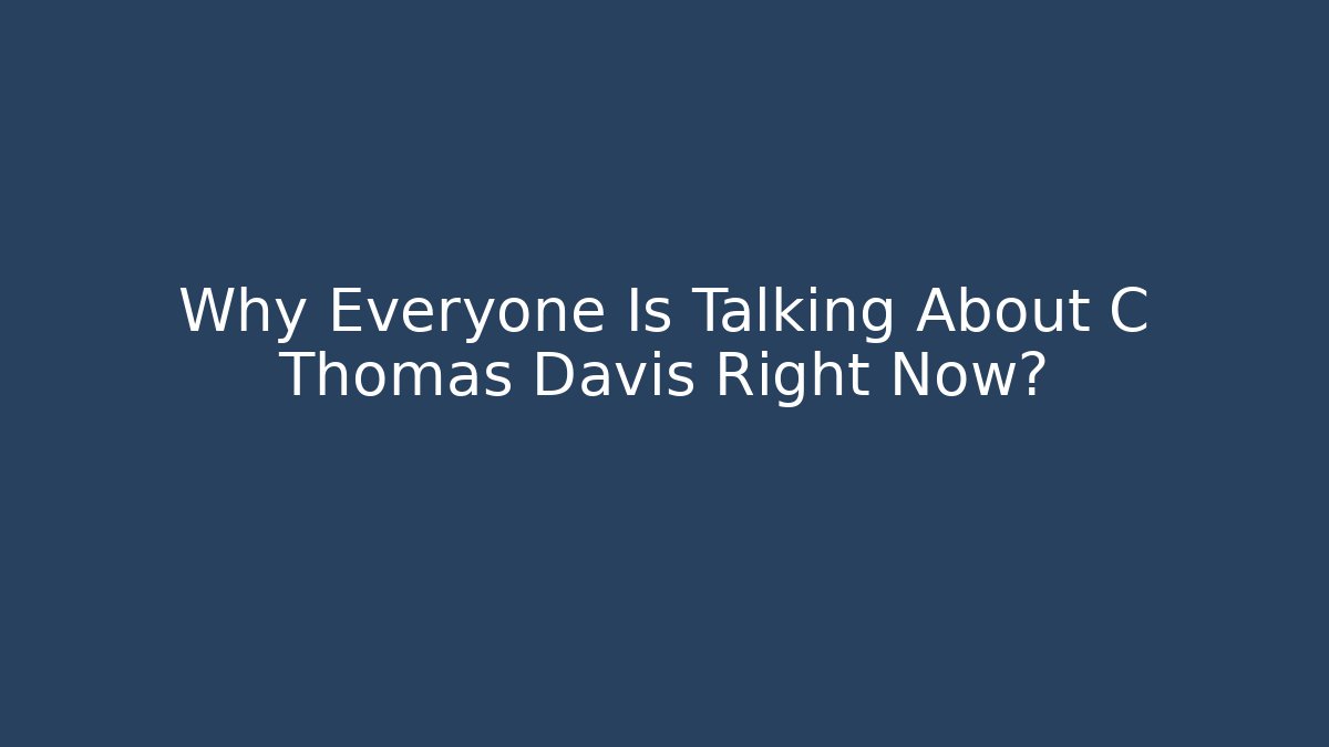 Why Everyone Is Talking About C Thomas Davis Right Now?