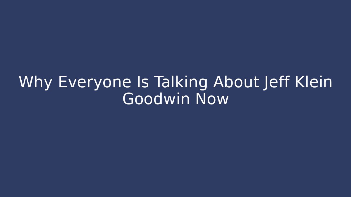 Why Everyone Is Talking About Jeff Klein Goodwin Now