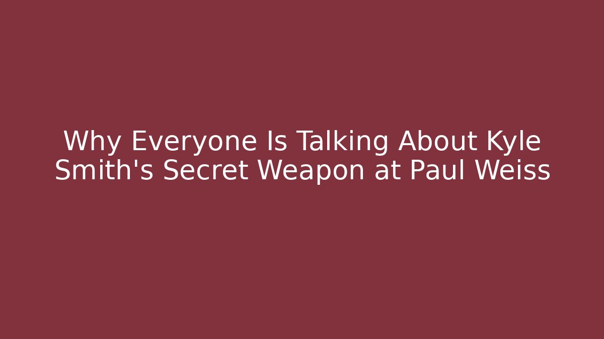 Why Everyone Is Talking About Kyle Smith's Secret Weapon at Paul Weiss