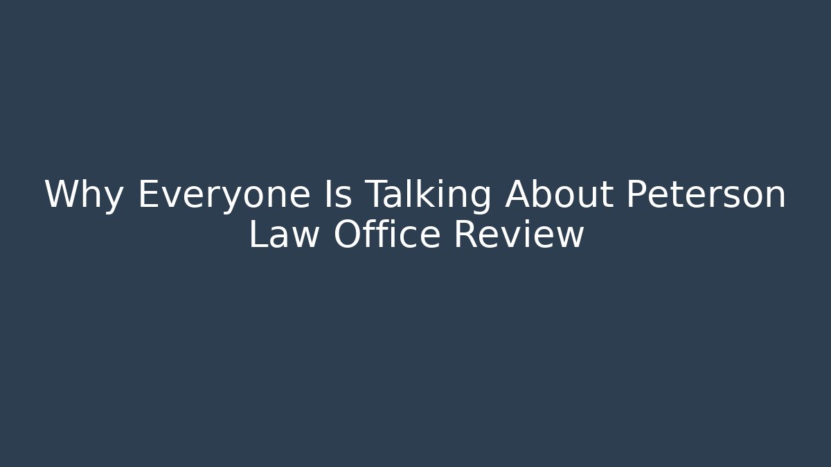 Why Everyone Is Talking About Peterson Law Office Review