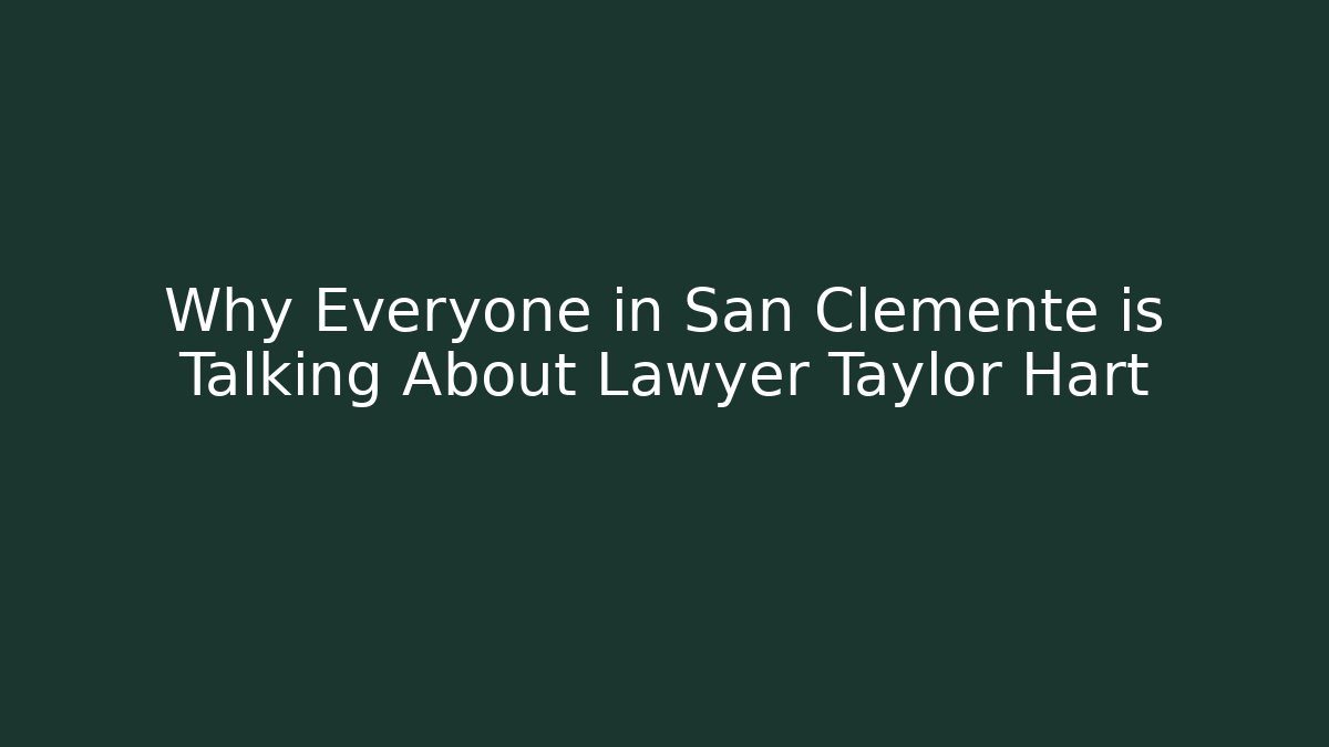 Why Everyone in San Clemente is Talking About Lawyer Taylor Hart