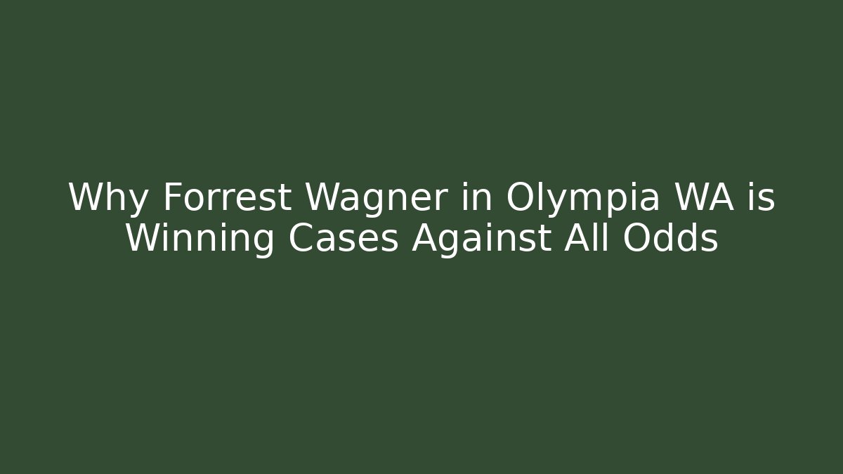 Why Forrest Wagner in Olympia WA is Winning Cases Against All Odds