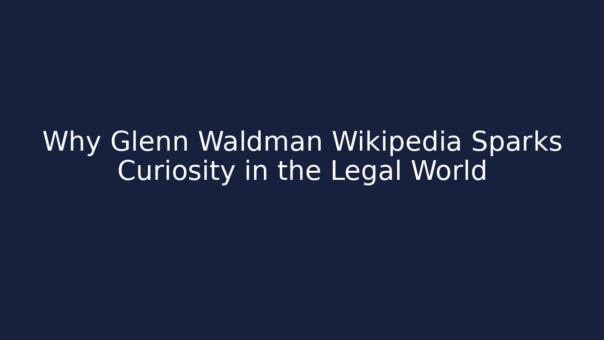 Why Glenn Waldman Wikipedia Sparks Curiosity in the Legal World