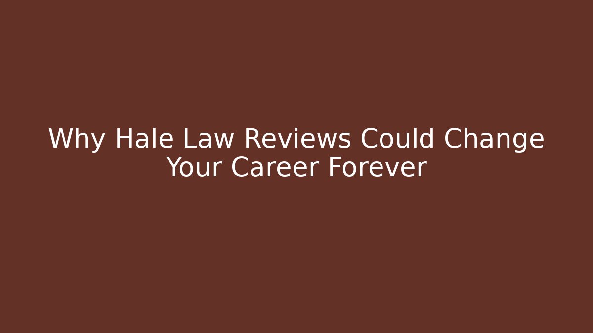 Why Hale Law Reviews Could Change Your Career Forever