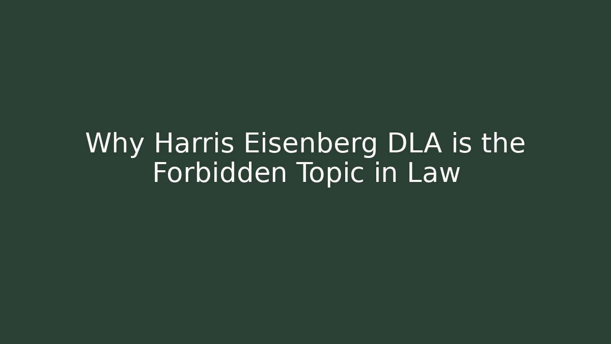 Why Harris Eisenberg DLA is the Forbidden Topic in Law - V Auction
