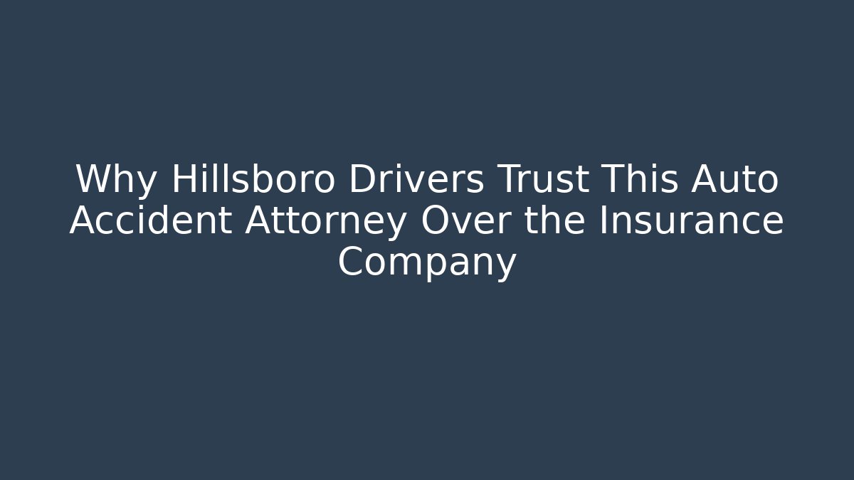 Why Hillsboro Drivers Trust This Auto Accident Attorney Over the Insurance Company