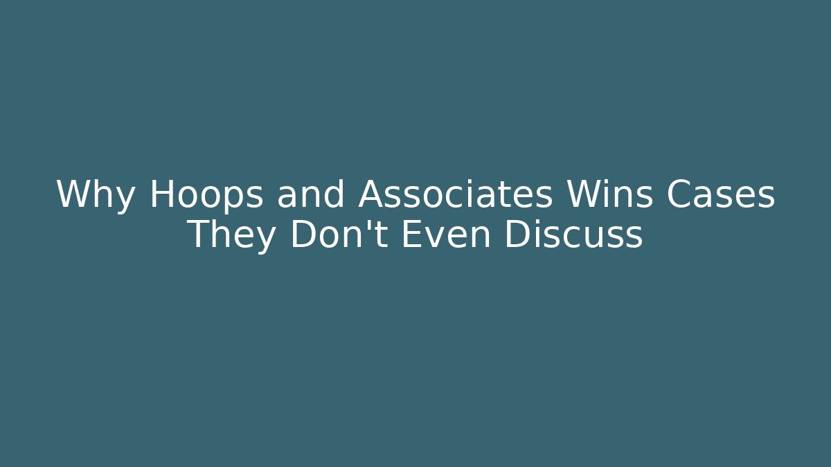 Why Hoops and Associates Wins Cases They Don't Even Discuss