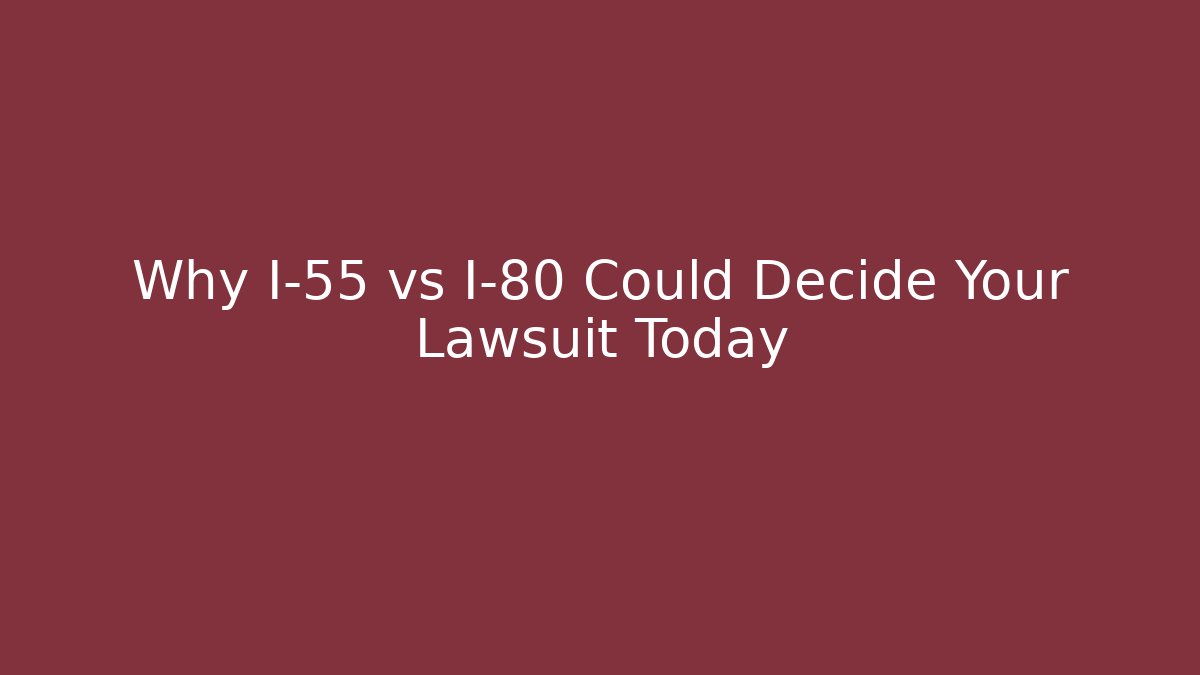 Why I-55 vs I-80 Could Decide Your Lawsuit Today